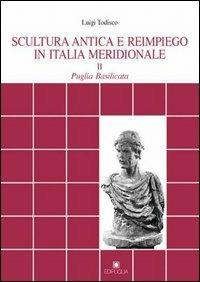 Scultura antica e reimpiego in Italia meridionale. Vol. 2: Puglia. Basilicata. - Luigi Todisco - Libro Edipuglia 2002, Documenti e studi | Libraccio.it