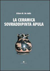 La ceramica sovraddipinta - Ettore M. De Juliis - Libro Edipuglia 2002, Guide. Temi e luoghi del mondo antico | Libraccio.it