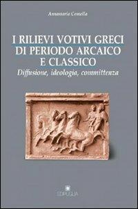 I rilievi votivi greci di periodo arcaico e classico. Diffusione, ideologia e committenza - Annamaria Comella - Libro Edipuglia 2002, Biblioteca archeologica | Libraccio.it