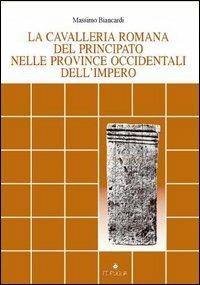 La cavalleria romana del principato nelle province occidentali dell'impero - Massimo Biancardi - Libro Edipuglia 2004, Documenti e studi | Libraccio.it