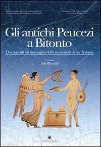Gli antichi peucezi a Bitonto. Documenti ed immagini dalla necropoli di via Traiana  - Libro Edipuglia 2003, Le mostre i cataloghi | Libraccio.it