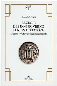 Lezioni di buon governo per un dittatore. Cicerone, Pro Marcello - Antonella Tedeschi - Libro Edipuglia 2005, Scrinia | Libraccio.it