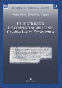 L' uso stilistico dei composti nominali nei carmina latina epigraphica - Maria Teresa Sblendorio Cugusi - Libro Edipuglia 2005, Quaderni di Invigilata lucernis | Libraccio.it