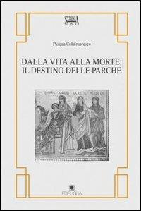 Dalla vita alla morte: il destino delle Parche. (Da Catullo a Seneca) - Colafrancesco Pasqua - Libro Edipuglia 2004, Scrinia | Libraccio.it