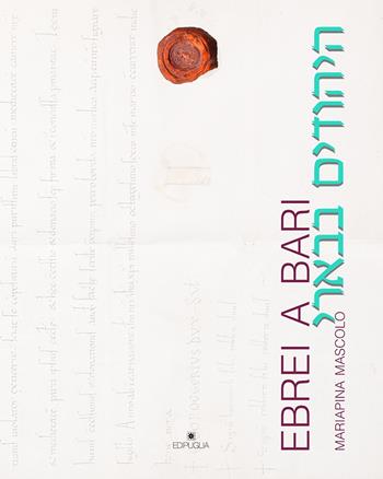 Ebrei a Bari. Corpus delle fonti archeologiche ebraiche e documentali latine dal tardoantico all'espulsione - Mariapina Mascolo - Libro Edipuglia 2022, Varia | Libraccio.it