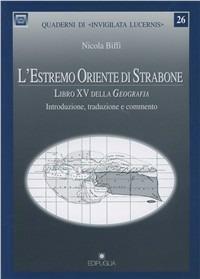 L' Estremo oriente di Strabone. Libro 15º della geografia - Nicola Biffi - Libro Edipuglia 2005, Quaderni di Invigilata lucernis | Libraccio.it
