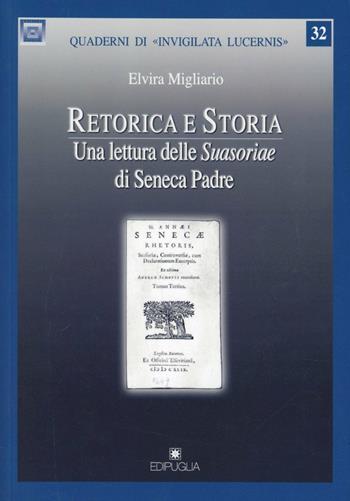 Retorica e storia. Una lettura delle Suasoriae di Seneca padre - Elvira Migliario - Libro Edipuglia 2007, Quaderni di Invigilata lucernis | Libraccio.it