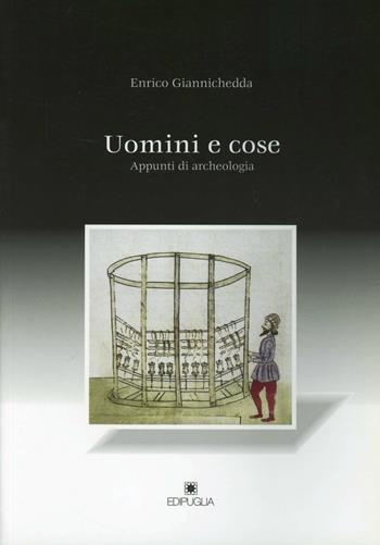 Uomini e cose. Appunti di archeologia - Enrico Giannichedda - Libro Edipuglia 2006, Storia antica archeologia moderna | Libraccio.it