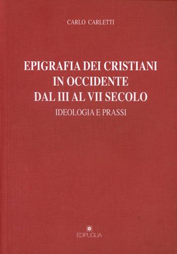 Epigrafia dei cristiani in Occidente dal III al VII secolo. Ideologia e prassi - Carlo Carletti - Libro Edipuglia 2008, Subsidia | Libraccio.it