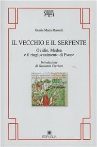 Il vecchio e il serpente. Ovidio, Medea e il ringiovanimento di Esone - Grazia Maria Masselli - Libro Edipuglia 2009, Scrinia | Libraccio.it