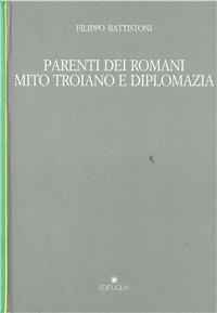 Parenti dei romani. Mito troiano e diplomazia - Filippo Battistoni - Libro Edipuglia 2010, Pragmateiai | Libraccio.it