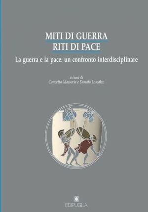 Miti di guerra riti di pace. La guerra e la pace: un confronto interdisciplinare - Concetta Masseria, Donato Loscalzo - Libro Edipuglia 2011, Biblioteca archeologica | Libraccio.it