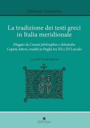 La tradizione dei testi greci in Italia meridionale. Filagato da Cerami philosopghos e didaskalos. Copisti, lettori, eruditi in Puglia tra XII e XVI secolo  - Libro Edipuglia 2011, Biblioteca tardoantica | Libraccio.it