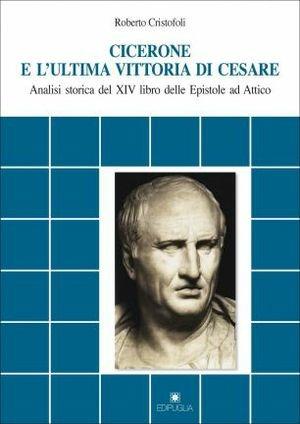 Cicerone e l'ultima vittoria di Cesare. Analisi storica del XIV libro delle Epistole ad Attico - Roberto Cristofoli - Libro Edipuglia 2011, Documenti e studi | Libraccio.it