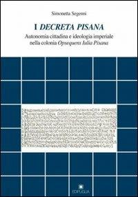 I decreta pisana. Autonomia cittadina e ideologia imperiale nella colonia opsequens iulia pisana - Simonetta Segenni - Libro Edipuglia 2011, Documenti e studi | Libraccio.it