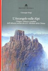L' arcangelo sulle Alpi. Origini, cultura e caratteri dell'abbazia medievale di S. Michele della Chiusa