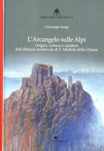 L' arcangelo sulle Alpi. Origini, cultura e caratteri dell'abbazia medievale di S. Michele della Chiusa - Giuseppe Sergi - Libro Edipuglia 2011, Biblioteca Michaelica | Libraccio.it