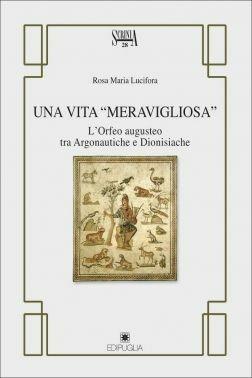 Una vita meravigliosa. L'Orfeo Augusteo tra argonautiche e dionisiache - Rosa Maria Lucifora - Libro Edipuglia 2011, Scrinia | Libraccio.it