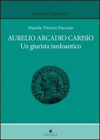 Aurelio Arcadio Carisio. Un giusrista tardoantico - Daniele Vittorio Piacente - Libro Edipuglia 2012, Biblioteca tardoantica | Libraccio.it