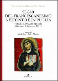 Segni del francescanesimo a Bitonto e in Puglia. Atti del Convegno di Studi (Bitonto, 3-5 giugno 2011)  - Libro Edipuglia 2012, Il grifo | Libraccio.it