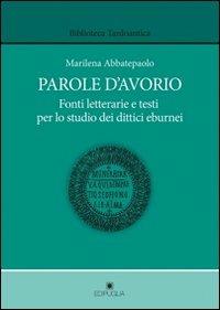 Parole d'avorio. Fonti letterarie e testi per lo studio dei dittici eburnei - Marilena Abbatepaolo - Libro Edipuglia 2012, Biblioteca Michaelica | Libraccio.it