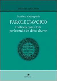 Parole d'avorio. Fonti letterarie e testi per lo studio dei dittici eburnei - Marilena Abbatepaolo - Libro Edipuglia 2012, Biblioteca Michaelica | Libraccio.it