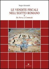 Le vendite fiscali nell'Egitto romano. Vol. 2: Da Nerva a Commodo. - Sergio Alessandri - Libro Edipuglia 2012, Univ. Bari-Dip.studi classici e cristiani | Libraccio.it