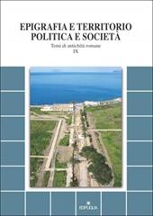 Epigrafia e territorio, politica e società. Temi di antichità romane. Vol. 9