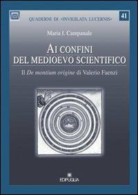 Ai confini del medioevo scientifico. Il «De montium origine» di Valerio Faenza - Maria I. Campanale - Libro Edipuglia 2012, Quaderni di Invigilata lucernis | Libraccio.it