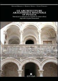 Le architetture aragonesi e spagnole in Puglia. Materiali per la costituzione di un repertorio dei caratteri stilistici degli edifici del primo Rinascimento - Giovanni Mongiello, Domenico Spinelli, Cesare Verdoscia - Libro Edipuglia 2012 | Libraccio.it