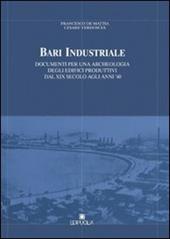 Bari industriale. Documenti per una archeologia degli edifici produttivi dal XIX secolo agli anni '40