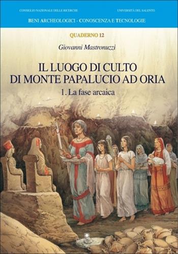 Il luogo di culto di monte Papalucio ad Oria. Vol. 1: La fase arcaica. - Giovanni Mastronuzzi - Libro Edipuglia 2013, BACT.Beni archeologici conoscenza e tecn. | Libraccio.it