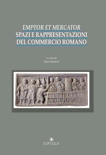 Emptor et mercator. Spazi e rappresentazioni del commercio romano  - Libro Edipuglia 2017, Biblioteca archeologica | Libraccio.it