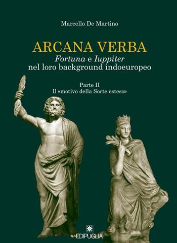 Arcana verba. Fortuna e Iuppiter nel loro background indoeuropeo. Vol. 2: Il «motivo della sorte esteso». - Marcello De Martino - Libro Edipuglia 2015 | Libraccio.it