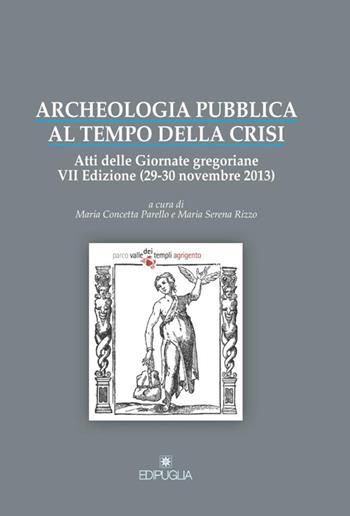 Archeologia pubblica al tempo della crisi. Atti della 7° edizione delle Giornate gregoriane (29-30 novembre 2013)  - Libro Edipuglia 2014, Biblioteca archeologica | Libraccio.it