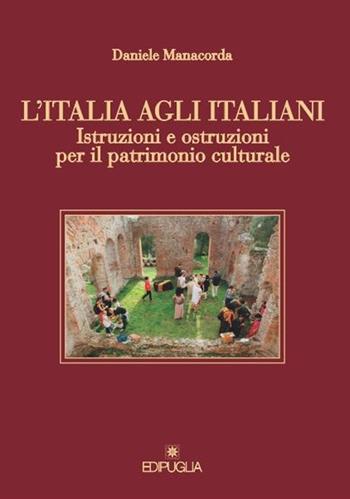 L' Italia agli italiani. Istruzioni e ostruzioni per il patrimonio culturale - Daniele Manacorda - Libro Edipuglia 2014, Le vie maestre | Libraccio.it