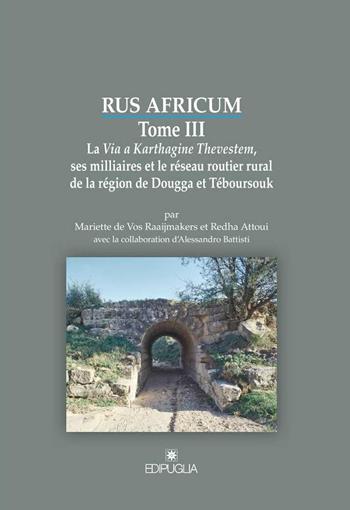 Rus africum. Vol. 3: La Via a Karthagine Thevestem, ses milliaires et le réseau routier rural de la région de Dougga et Téboursouk. - Raaijmakers Mariette De Vos, Redha Attoui, Alessandro Battisti - Libro Edipuglia 2015, Biblioteca archeologica | Libraccio.it