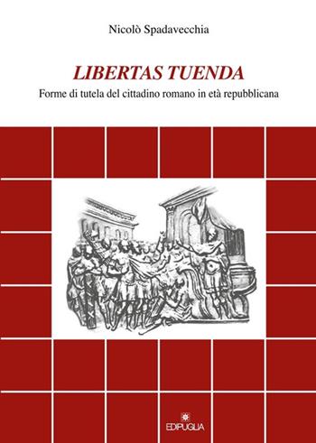 Libertas tuenda. Forme di tutela del cittadino romano in età repubblicana - Nicolò Spadavecchia - Libro Edipuglia 2016, Documenti e studi | Libraccio.it