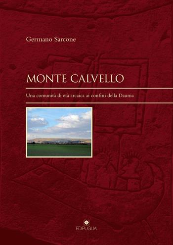Monte Calvello. Una comunità di età arcaica ai confini della Daunia - Germano Sarcone - Libro Edipuglia 2020, Insulae Diomedeae | Libraccio.it