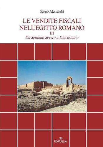 Le vendite fiscali nell'Egitto romano. Vol. 3: Da Settimio Severo a Diocleziano. - Sergio Alessandri - Libro Edipuglia 2017, Documenti e studi | Libraccio.it