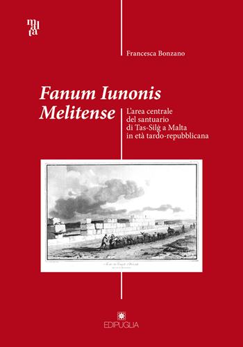 Fanum Iunonis melitense. L'area centrale del santuario di Tas-Silg a Malta in età tardo-repubblicana - Francesca Bonzano - Libro Edipuglia 2017, Malta | Libraccio.it