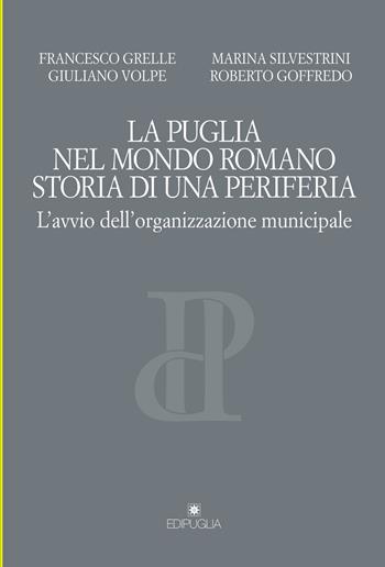 La Puglia nel mondo romano. Storia di una periferia. L'avvio dell'organizzazione municipale - Francesco Grelle, Giuliano Volpe, Marina Silvestrini - Libro Edipuglia 2017, Pragmateiai | Libraccio.it