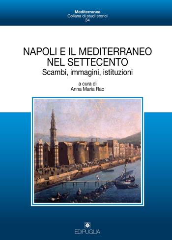 Napoli e il Mediterraneo nel Settecento. Scambi, immagini, istituzioni  - Libro Edipuglia 2018, Mediterranea | Libraccio.it