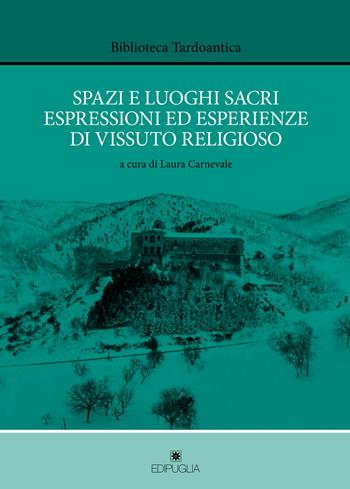 Spazi e luoghi sacri espressioni ed esperienze di vissuto religioso  - Libro Edipuglia 2017, Biblioteca tardoantica | Libraccio.it