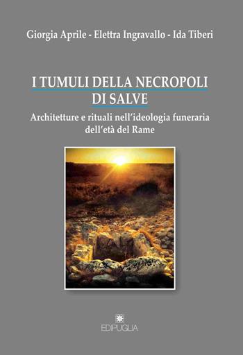 I tumuli della necropoli di Salve. Architetture e rituali nell'ideologia funeraria dell'età del rame - Giorgia Aprile, Elettra Ingravallo, Ida Tiberi - Libro Edipuglia 2018, Biblioteca archeologica | Libraccio.it