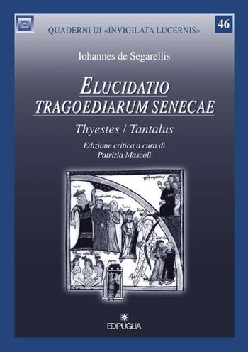 Elucidatio tragoediarum seneceae. «Thyestes/Tantalus». Ediz. critica - Iohannes De Segarellis - Libro Edipuglia 2018, Quaderni di Invigilata lucernis | Libraccio.it