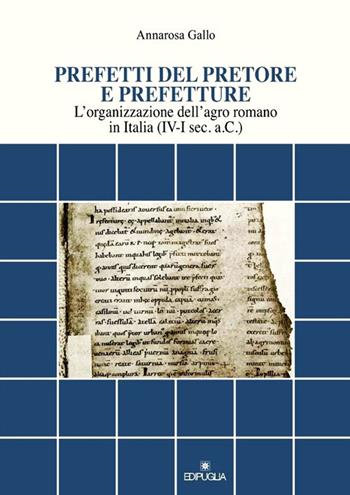 Prefetti del pretore e prefetture. L'organizzazione dell'agro romano in Italia (IV-I sec. a.C.) - A. Gallo - Libro Edipuglia 2018, Documenti e studi | Libraccio.it