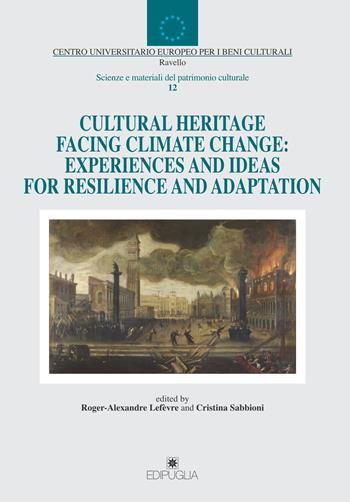 Cultural heritage facing climate change: experiences and ideas for resilience and adaptation  - Libro Edipuglia 2018, CUEBC. Scienze e materia del patrim. cult | Libraccio.it