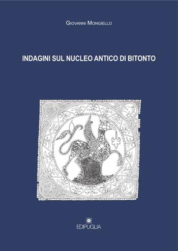 Indagini sul nucleo antico di Bitonto - Giovanni Mongiello - Libro Edipuglia 2018, Varia | Libraccio.it