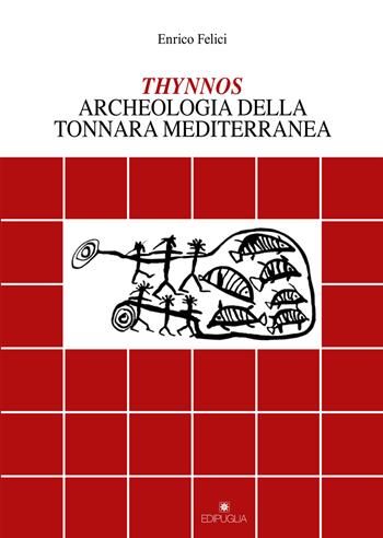 Thynnos. Archeologia della tonnara mediterranea - Enrico Felici - Libro Edipuglia 2018, Documenti e studi | Libraccio.it